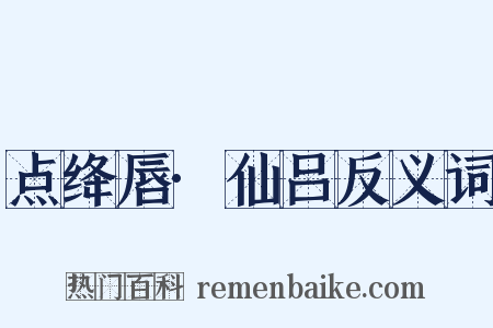 点绛唇·仙吕反义词是什么意思的图片